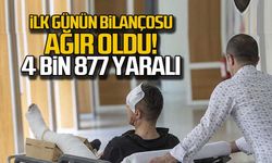İlk günün bilançosu ağır oldu! 4 bin 877 yaralı!