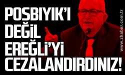 Posbıyık’ı  değil  Ereğli’yi cezalandırdınız!