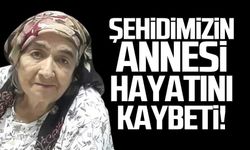 Şehidimizin annesi hayatını kaybetti!