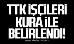 TTK işçileri kura ile belirlendi!