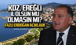 Kdz. Ereğli il olsun mu, olmasın mı? Fazlı Erdoğan açıkladı!