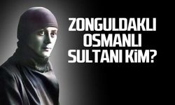 Zonguldaklı Osmanlı Sultanı kimdir?