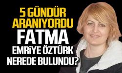 5 gündür aranıyordu, Fatma Emriye Öztürk nerede bulundu?