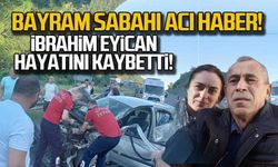 Bayram sabahı acı haber, İbrahim Eyican hayatını kaybetti!