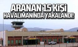 Aranan 15 kişi Zonguldak Havalimanı'nda yakalandı!