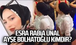 Esra Rabia Ünal - Ayşe Bolhatoğlu kimdir?