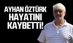 Ayhan Öztürk hayatını kaybetti!