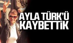 Ayla Türk'ü kaybettik