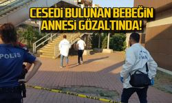 Cesedi bulunan bebeğin annesi gözaltında!