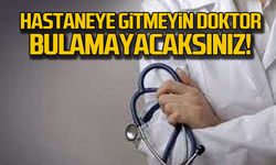 Hastaneye gitmeyin Doktor bulamayacaksınız!