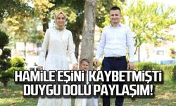 Hamile eşini kaybetmişti Duygu dolu paylaşım!