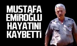 Mustafa Emiroğlu hayatını kaybetti