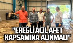 "Ereğli acil afet kapsamına alınmalı”