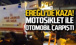 Ereğli'de kaza! Motosiklet ile otomobil çarpıştı