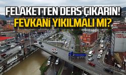 Felaketten ders çıkarın! Fevkani yıkılmalı mı?