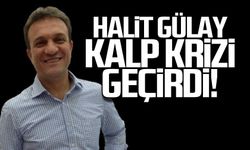 Halit Gülay kalp krizi geçirdi!