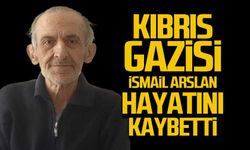 Kıbrıs Gazisi İsmail Arslan hayatını kaybetti