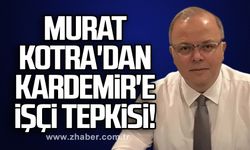 Murat Kotra'dan Kardemir'e işçi tepkisi!