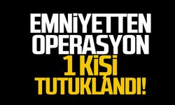 Emniyetten operasyon! 1 kişi tutuklandı!