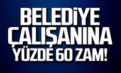 Belediye çalışanına yüzde 60 zam!