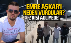 Emre Aşkar'ı neden vurdular! 2 kişi adliyede!