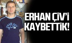 Erhan Çiv’i kaybettik!