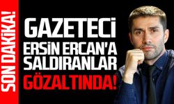 Gazeteci Ersin Ercan'a saldıranlar gözaltında!