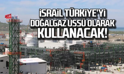 İsrail Türkiye'yi doğalgaz üssü olarak kullanacak!
