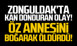 Kan donduran olay! Öz annesini boğarak öldürdü!