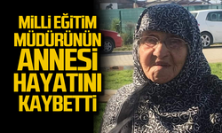 Milli Eğitim Müdürünün annesi Müslime Gök hayatını kaybetti!