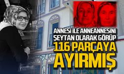 Annesi ile anneannesini şeytan olarak görüp 116 parçaya ayırmış