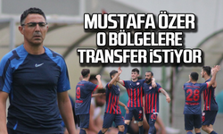 Mustafa Özer o bölgelere transfer istiyor!