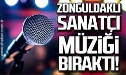 Zonguldaklı sanatçı müziği bıraktı!