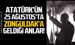Atatürk'ün 25 Ağustos'ta Zonguldak'a geldiği anlar!