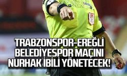 Trabzonspor- Ereğli Belediyespor maçını, Nurhak İbili yönetecek!