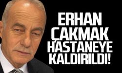 Erhan Çakmak hastaneye kaldırıldı!