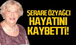 Şerare Özyağcı hayatını kaybetti!