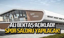 Ali Bektaş açıkladı! Spor salonu yapılacak!