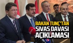 Bakan Tunç'tan Sivas Davası açıklaması