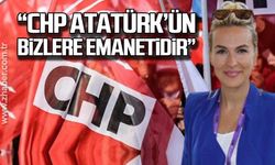 “CHP Atatürk’ün bizlere emanetidir”