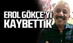 Erol Gökçe’yi kaybettik