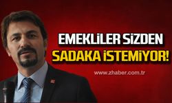 Emekliler sizden sadaka istemiyor!