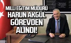 Milli Eğitim Müdürü Harun Akgül görevden alındı!