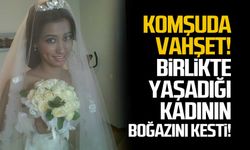 Komşuda vahşet! Birlikte yaşadığı kadının boğazını kesti!