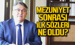 Mezuniyet sonrası ilk sözleri ne oldu?