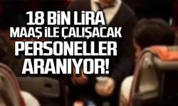 18 bin lira maaş ile çalışacak personeller aranıyor!