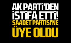 Ak Parti'den ayrıldı! Saadet Partisi'ne geçti