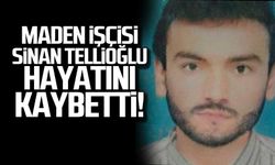 Maden İşçisi Sinan Tellioğlu hayatını kaybetti