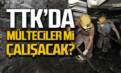 TTK’da mülteciler mi çalışacak?