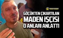 Göçükten çıkartılan maden işçisi o anları anlattı!